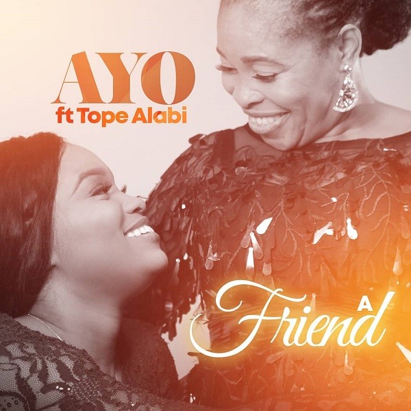 A Friend – Ayo Alabi Ft. Tope Alabi