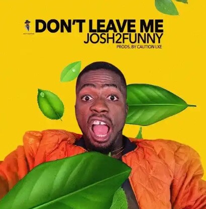 Josh2Funny – Don’t Leave Me Mp3 Download