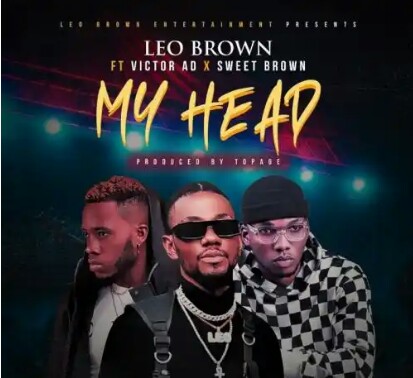 Leo Brown – My Head Ft. Victor AD, Sweet Brown Mp3 Download