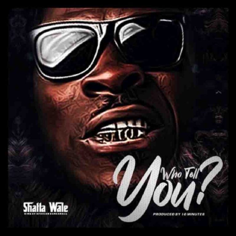 DOWNLOAD MP3: Shatta Wale – Who Tell You?