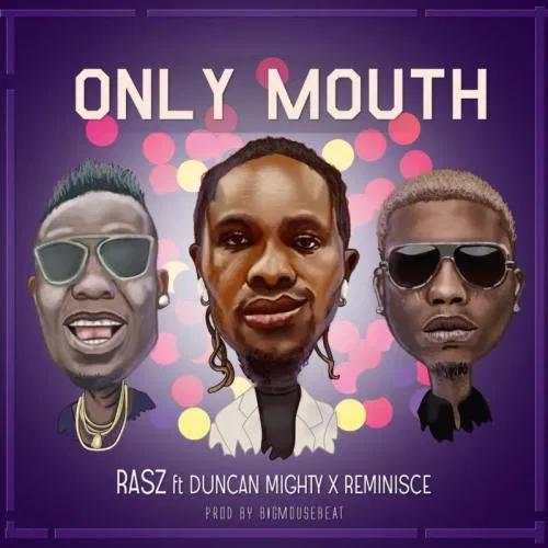 DOWNLOAD MP3: Rasz – Only Mouth Ft. Duncan Mighty, Reminisce