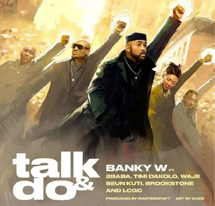 Banky W – Talk And Do Ft. 2Baba, Timi Dakolo, Waje, Seun Kuti, Brookstone, LCGC