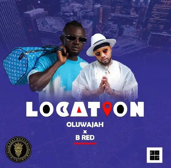 Oluwajah ft B-Red – Location FREE MP3 DOWNLOAD