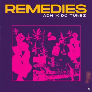 DOWNLOAD MP3: ADH Ft. DJ Tunez – Remedies