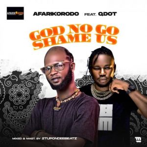 DOWNLOAD MP3: Afarikorodo Ft. Qdot – God No Go Shame Us