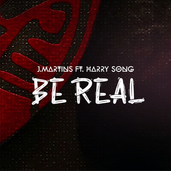 J. Martins – Be Real Ft. Harrysong | DOWNLOAD MP3 & MP4