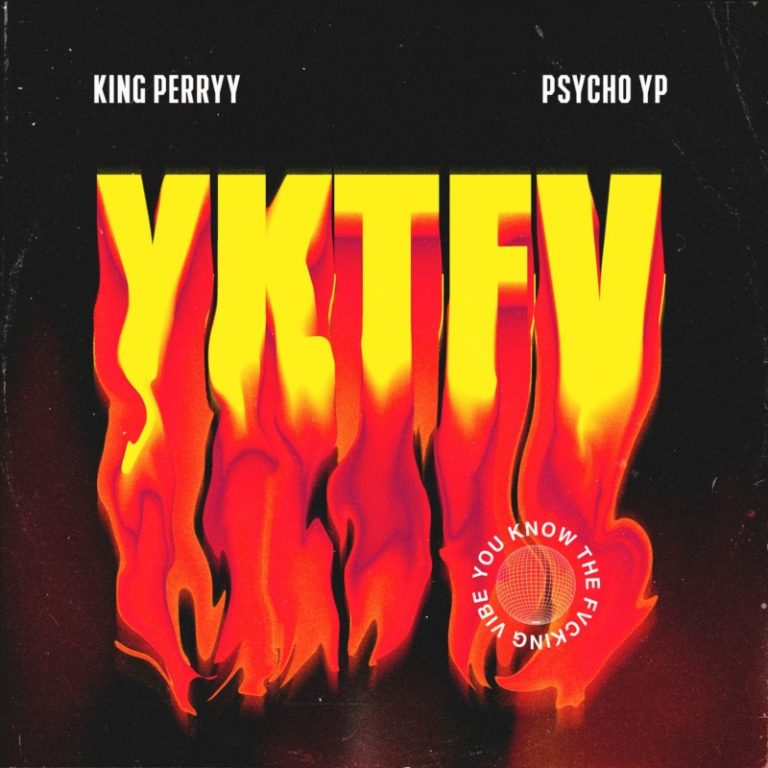 King Perryy X Psycho YP – “YKTFV” (You Know The Fvcking Vibe)