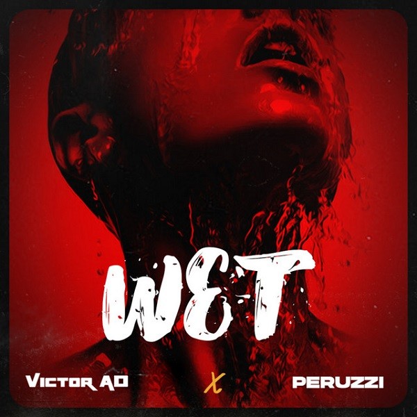 Wet By Victor AD ft. Peruzzi MP3 DOWNLOAD