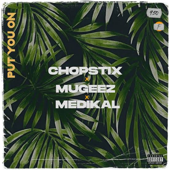DOWNLOAD MP3: Chopstix Ft Mugeez & Medikal – Put You On
