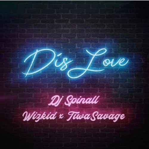 Dis Love by DJ Spinall Ft. Wizkid & Tiwa Savage (Free Audio & Video)