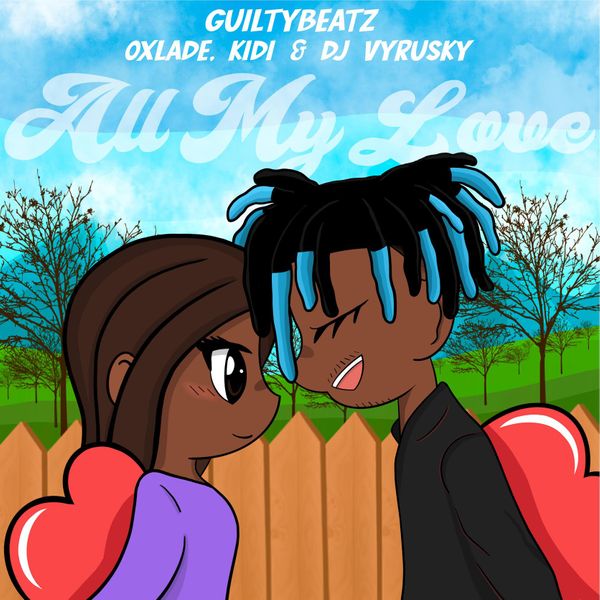 NEW MUSIC: All My Love by GuiltyBeatz Ft. Oxlade, KiDi, DJ Vyrusky