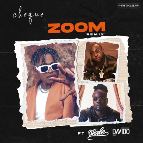 DOWNLOAD MP3: Cheque – Zoom (Remix) Ft. Davido & Wale