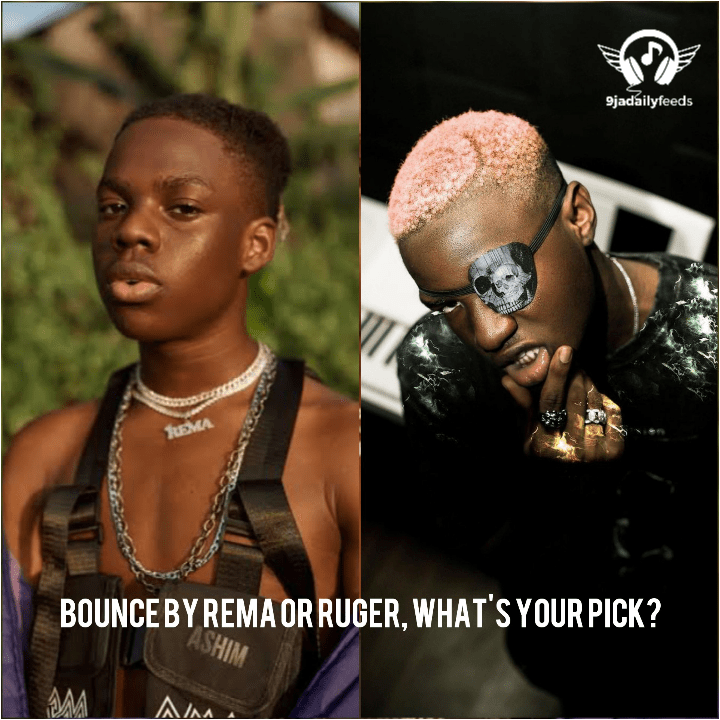 Bounce by Rema or Ruger, what’s your pick?