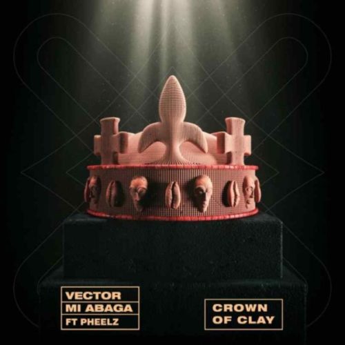 AUDIO:- Vector & MI Abaga – Crown Of Clay ft. Pheelz