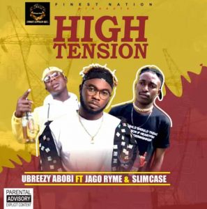 Ubreezy Abobi – High Tension ft. Jago Ryme & Slimcase