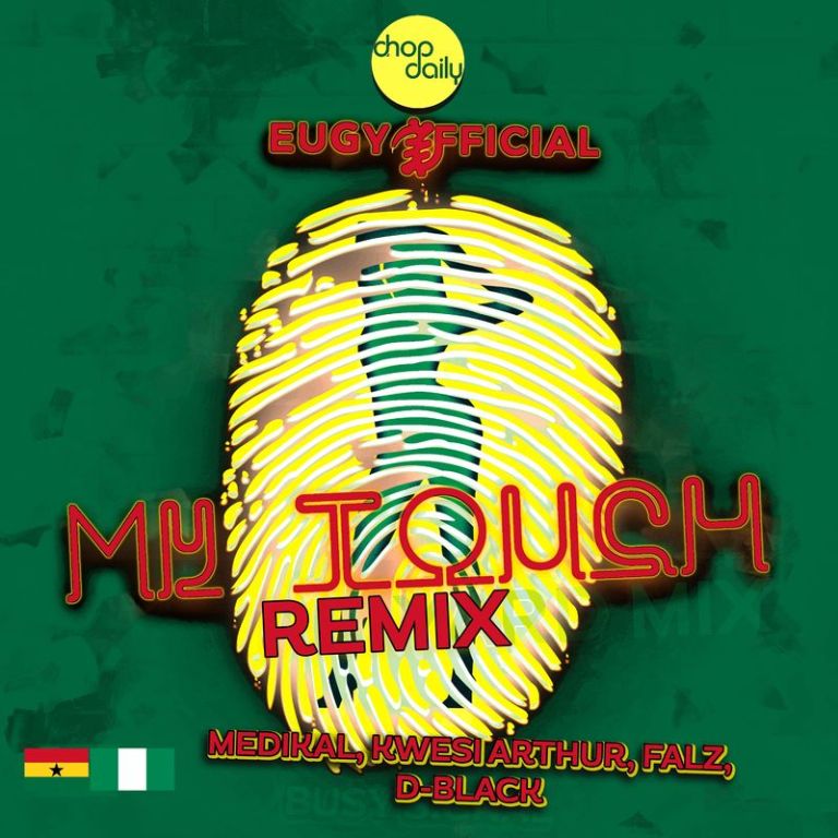 Eugy – My Touch (Remix) ft. Chop Daily, Falz, Medikal, D-Black & Kwesi Arthur Mp3 Download