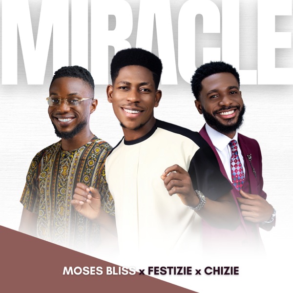 Moses Bliss – Miracle ft. Festizie, Chizie