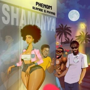 Phenom – Shamanya Ft. Olamide & Phyno