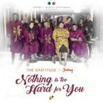 The Gratitude & Judikay – Nothing Is Too Hard For You