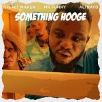 The Hit Maker – Something Hooge Ft. Mr Funny & Altrayd