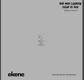 Ekene – Bad Man Looking Good In Dior (Ogene Cover) Mp3 Download