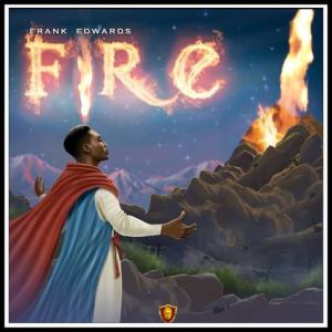 Frank Edwards – Fire Mp3 Download