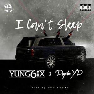 Yung6ix – I Can’t Sleep Ft. Psycho YP Mp3 Download