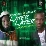 Ajimovoix - Later Later (Amapiano Vibes) Ft. C Blvck