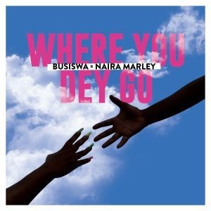 Busiswa – Where You Dey Go Ft. Naira Marley