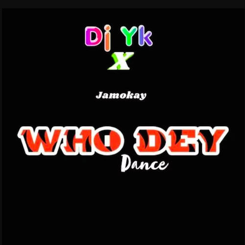 DJ YK – Who Dey Dance Ft. Jamokay