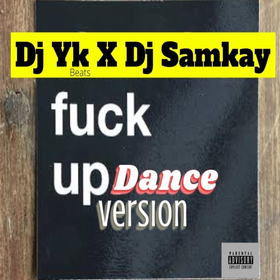 DJ YK – Fuck Up Dance Version Ft. DJ Samkay Mp3 Download