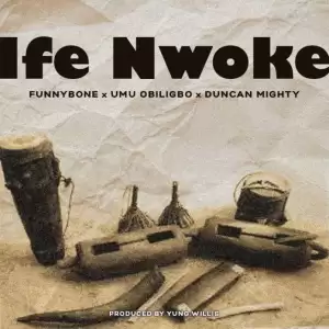 Funnybone – Ife Nwoke Ft. Umu Obiligbo & Duncan Mighty
