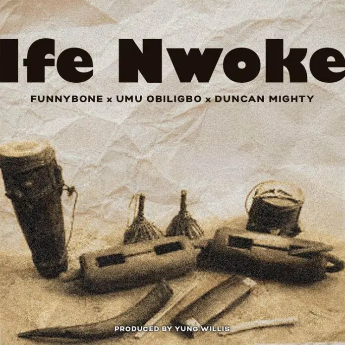 Funnybone – Ife Nwoke Ft. Umu Obiligbo & Duncan Mighty Mp3 Download