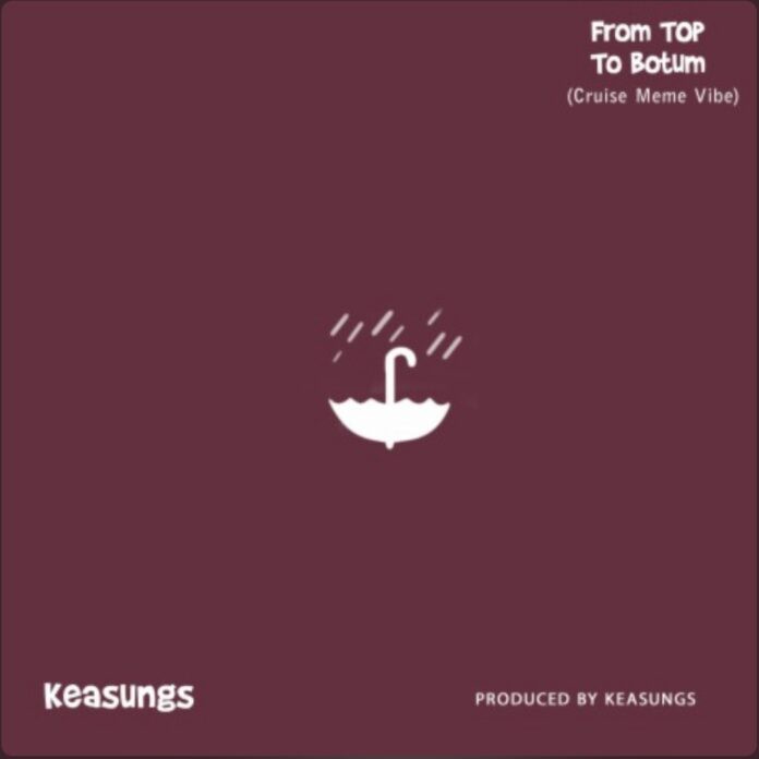 Keasungs – From Top To Botum (Cruise Meme Vibe) Mp3 Download