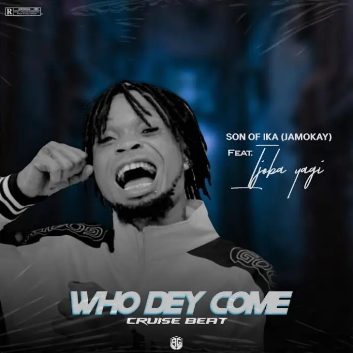 Son of Ika – Who Dey Come (Cruise Beat) ft. Ijoba Yagi Mp3 Download