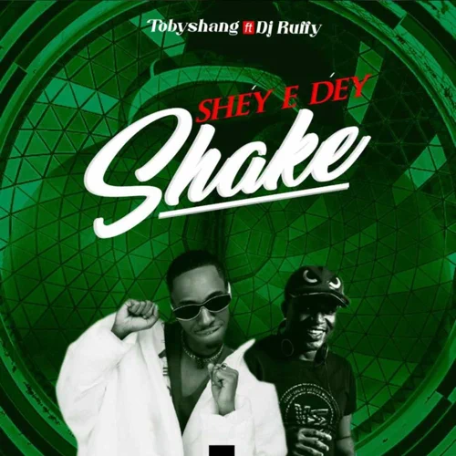 TobyShang – Shey E Dey Shake ft. Dj Ruffy Mp3 Download
