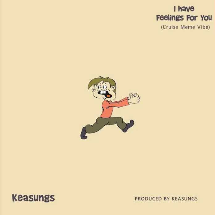 Keasungs – I Have Feelings For You (Cruise Meme Vibe) Mp3 Download