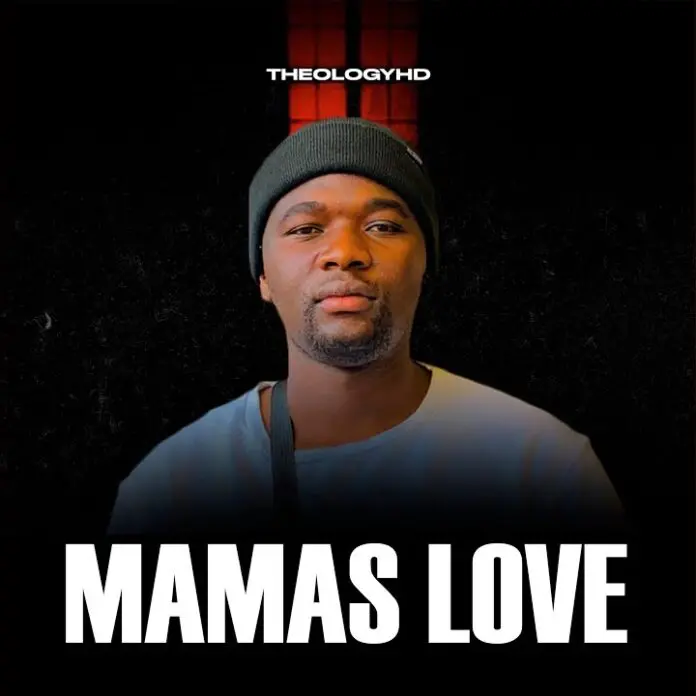 TheologyHD – Mamas Love Mp3 Download