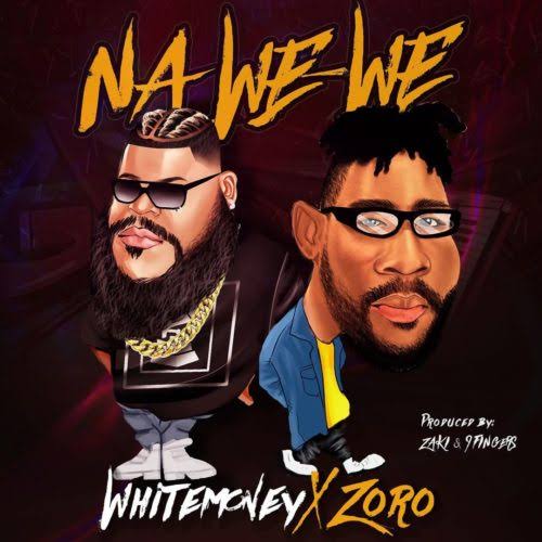 White Money – Na We We ft. Zoro