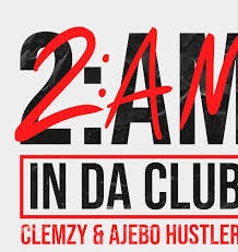 Clemzy & Ajebo Hustlers – 2AM In Da Club
