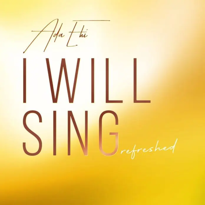 Ada Ehi – I Will Sing (Refreshed) Mp3 Download & Video