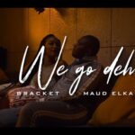 Bracket – We Go Dey Ft. Maud Elka