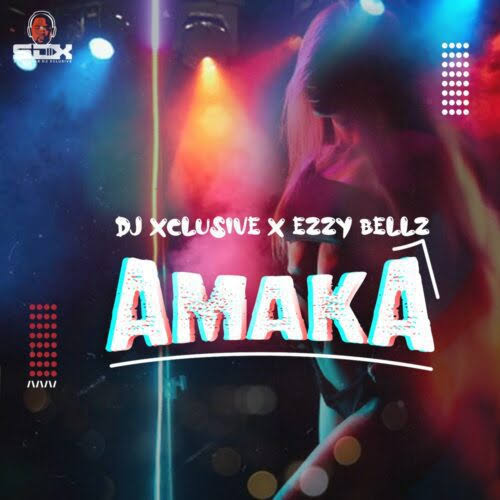DJ Xclusive – Amaka Ft. Ezzy Bellz Mp3 Download