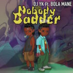 DJ YK – Nobody Badder Ft. Bola Mane