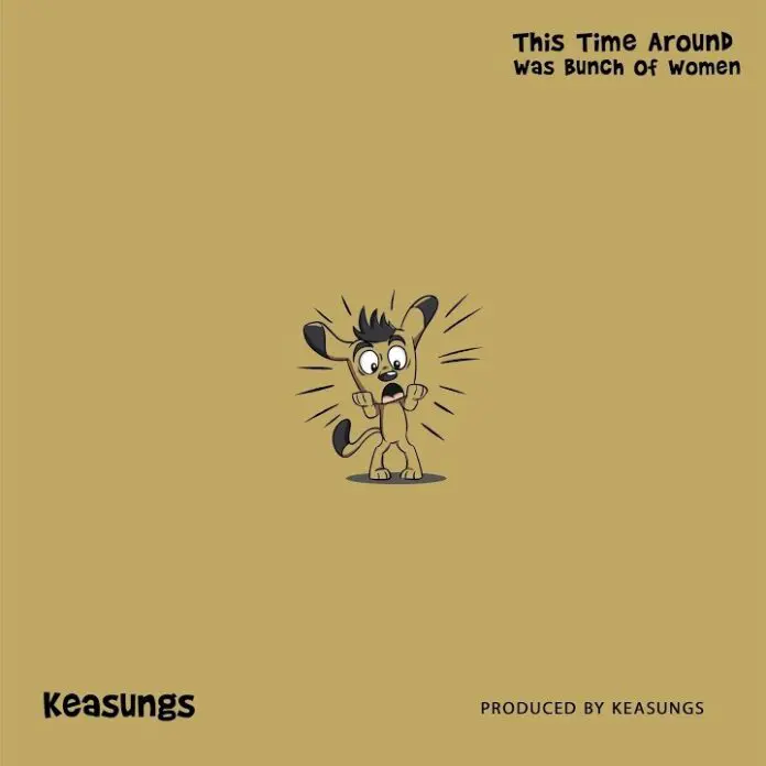Keasungs – This Time Around Was Bunch of Women Mp3 Download