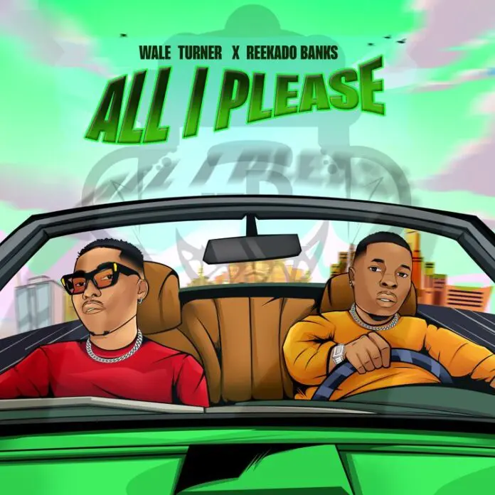 Wale Turner – All I Please ft. Reekado Banks Mp3 Download - 9jadailyfeeds