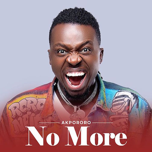 Akpororo – No More Mp3 Download