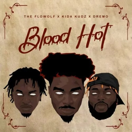 The Flowolf, Kida Kudz & Dremo – Blood Hot Mp3 Download