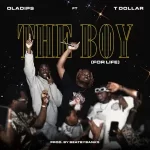 Oladips - The Boy (For Life) Ft. T. Dollar