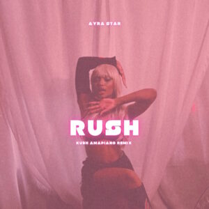 DJ Kush – Rush By Ayra Starr (Amapiano Remix)